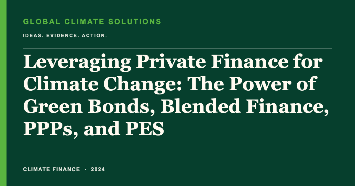 Editorial title card for Leveraging Private Finance for Climate Change: The Power of Green Bonds, Blended Finance, PPPs, and PES